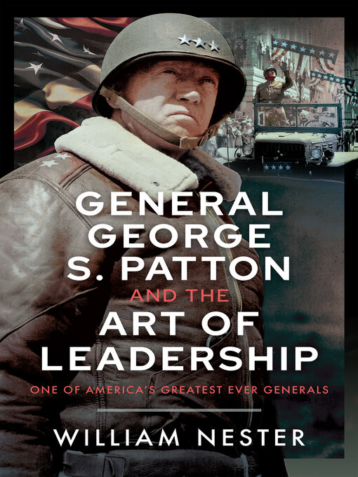 Title details for General George S. Patton and the Art of Leadership by William Nester - Available